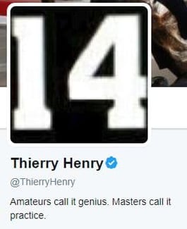 Thiery Henry twitter bio - Amateurs call it genius. Masters call it practice.